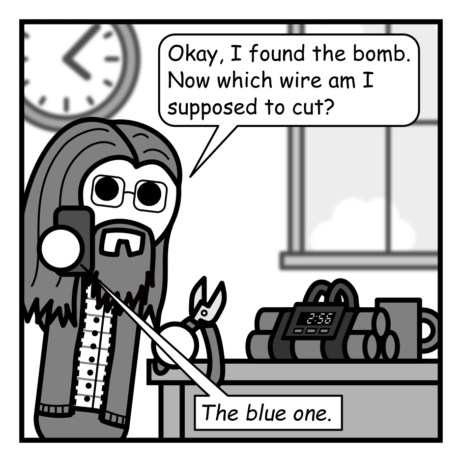 A 4 Panel grayscale comic featuring a man with long hair, a beard, and glasses (Programmer).
Panel 1.
Programmer is on the phone, holding wire cutters, and looking panicked. In front of him on a desk is a pack of TNT with a timer and wires attached to it (a time bomb).
Programmer: Okay, I found the bomb. Now which wire am I supposed to cut?
Phone: The blue one.
Panel 2.
Close up on the bomb's wires which are both the same shade of gray.
Programmer: Uh... these wires are the same color.
Phone: What?! There should be a blue wire and a purple wire!
Panel 3.
Programmer: Oh... I'm red/green color blind. A lot of purples just look blue to me.
Phone: ...shit.
Panel 4.
Cut back out to the view of the full scene.
Programmer: Welp. Guess I'm going to flip a coin. When you catch those terrorists, give them a lecture on accessibility for me.
Phone: Will do.